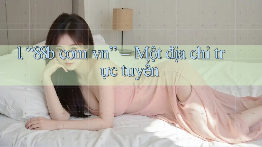 1. “88b com vn” – Một địa chỉ trực tuyến