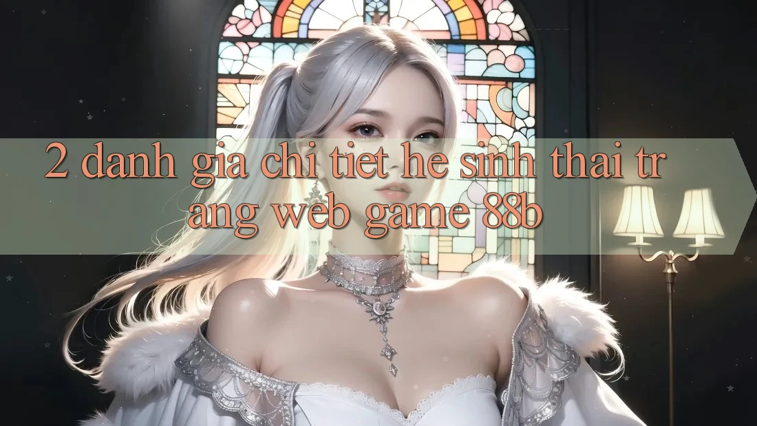 2. Đánh Giá Chi Tiết Hệ Sinh Thái Trang web Game 88b