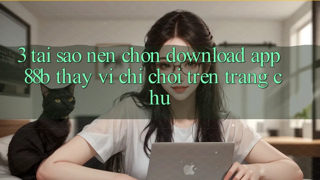 3. Tại Sao Nên Chọn Download App 88b Thay Vì Chỉ Chơi Trên Trang chủ?