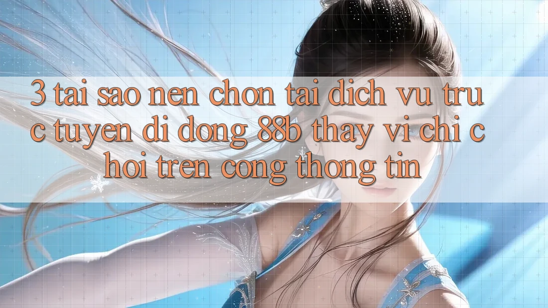 3. Tại Sao Nên Chọn Tải Dịch vụ trực tuyến di động 88b Thay Vì Chỉ Chơi Trên Cổng thông tin?