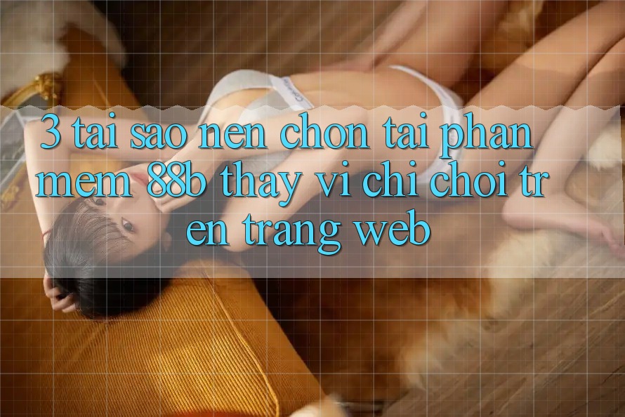 3. Tại Sao Nên Chọn Tải Phần mềm 88b Thay Vì Chỉ Chơi Trên Trang web?