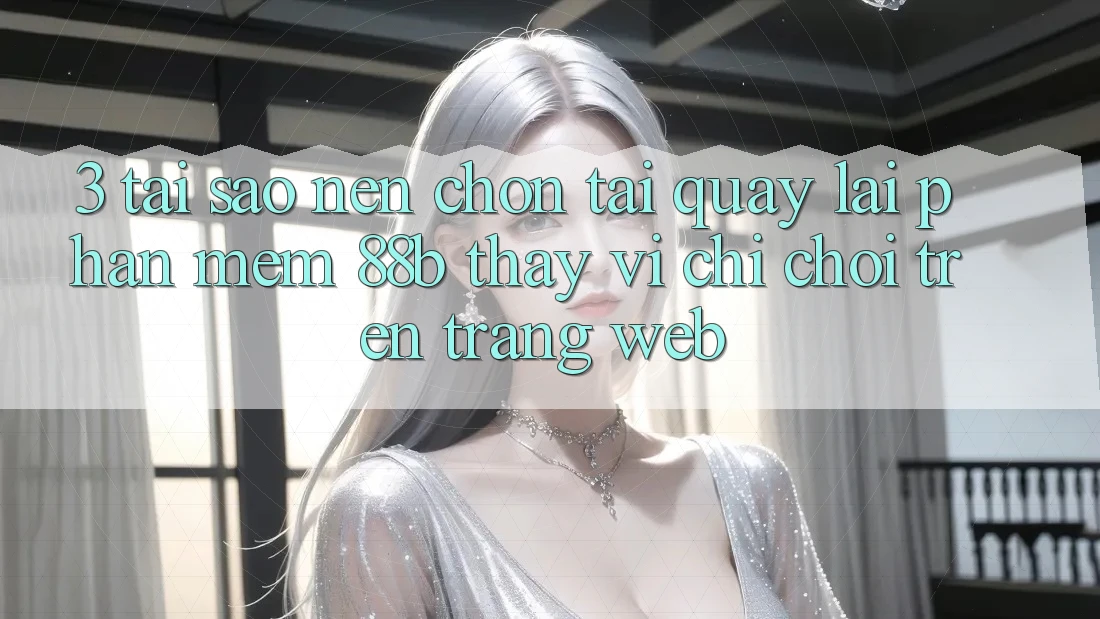 3. Tại Sao Nên Chọn Tải quay lại Phần mềm 88b Thay Vì Chỉ Chơi Trên Trang web?