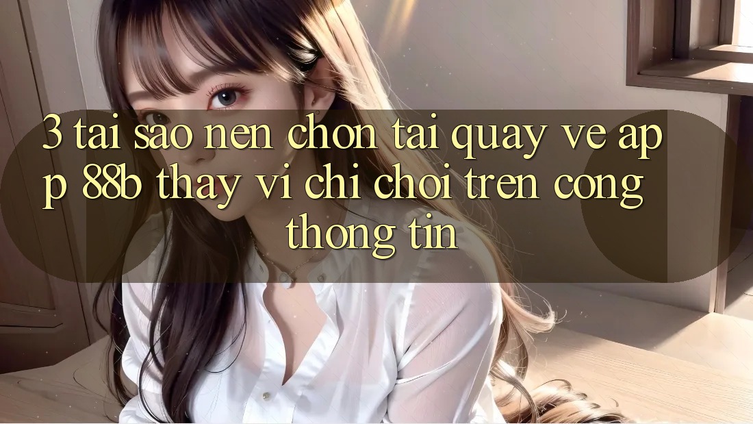 3. Tại Sao Nên Chọn Tải quay về App 88b Thay Vì Chỉ Chơi Trên Cổng thông tin?