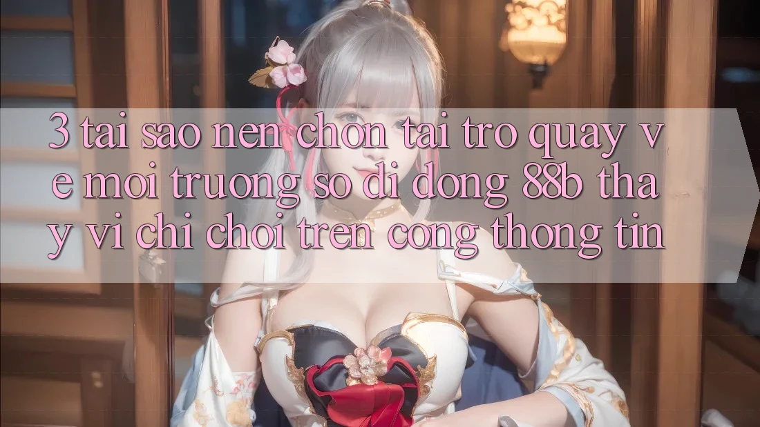 3. Tại Sao Nên Chọn Tải trở quay về Môi trường số di động 88b Thay Vì Chỉ Chơi Trên Cổng thông tin?