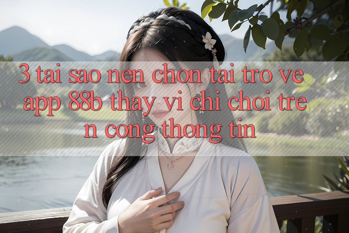 3. Tại Sao Nên Chọn Tải trở về App 88b Thay Vì Chỉ Chơi Trên Cổng thông tin?