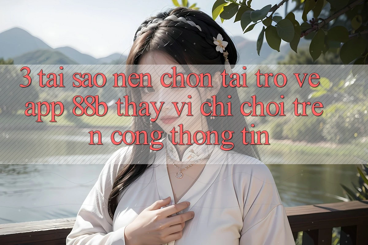 3. Tại Sao Nên Chọn Tải trở về App 88b Thay Vì Chỉ Chơi Trên Cổng thông tin?