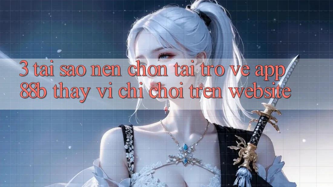 3. Tại Sao Nên Chọn Tải trở về App 88b Thay Vì Chỉ Chơi Trên Website?