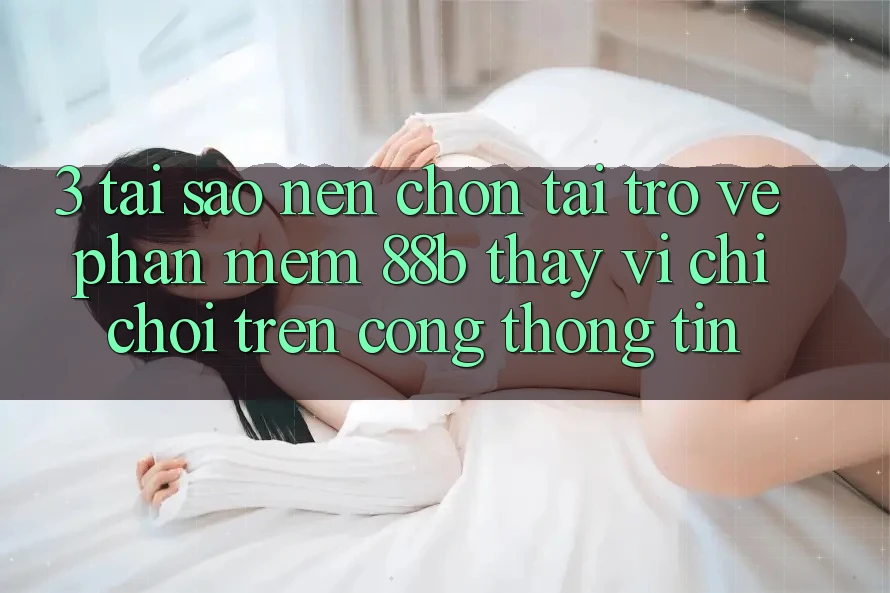 3. Tại Sao Nên Chọn Tải trở về Phần mềm 88b Thay Vì Chỉ Chơi Trên Cổng thông tin?
