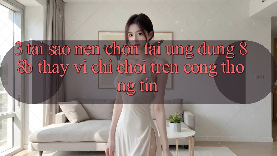 3. Tại Sao Nên Chọn Tải Ứng dụng 88b Thay Vì Chỉ Chơi Trên Cổng thông tin?