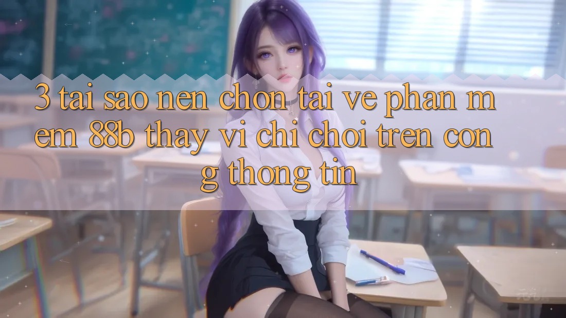3. Tại Sao Nên Chọn Tải về Phần mềm 88b Thay Vì Chỉ Chơi Trên Cổng thông tin?