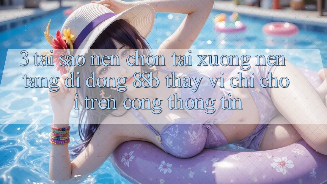 3. Tại Sao Nên Chọn Tải xuống Nền tảng di động 88b Thay Vì Chỉ Chơi Trên Cổng thông tin?