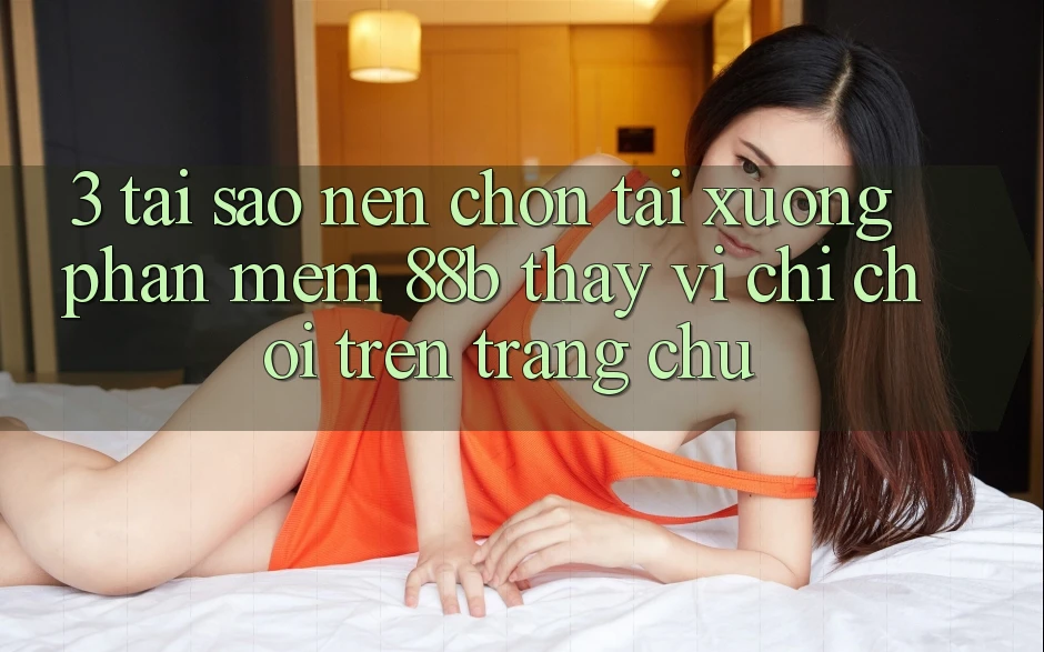 3. Tại Sao Nên Chọn Tải xuống Phần mềm 88b Thay Vì Chỉ Chơi Trên Trang chủ?