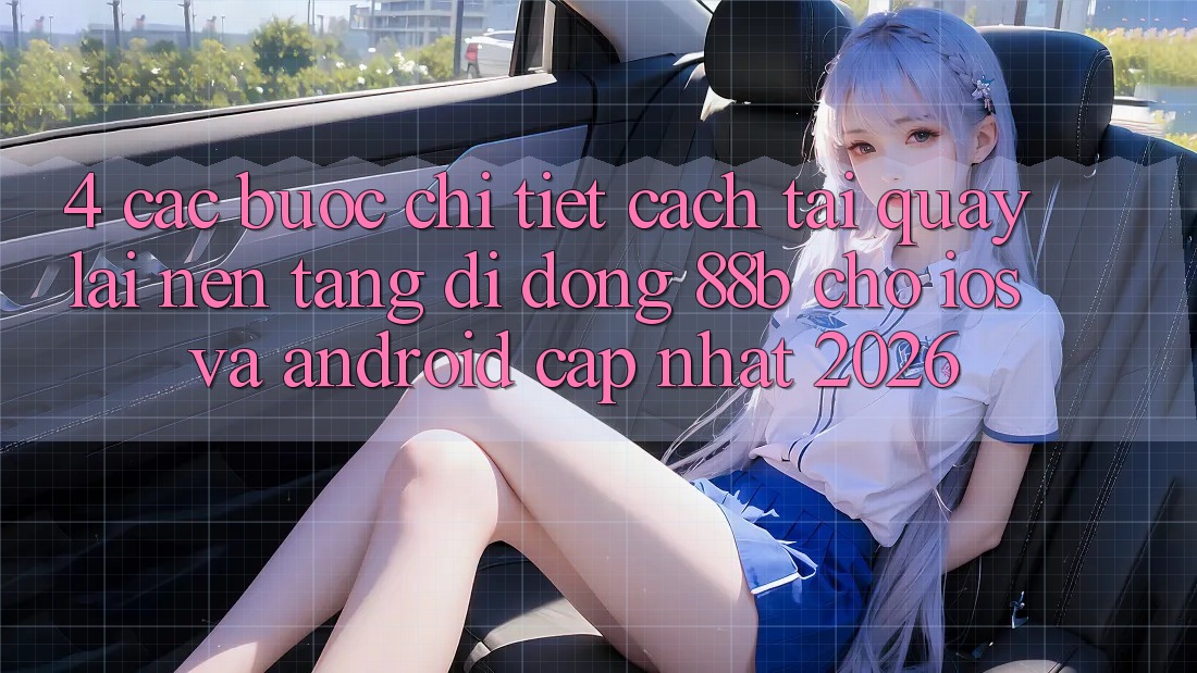 4. Các bước Chi Tiết Cách Tải quay lại Nền tảng di động 88b Cho iOS và Android (Cập Nhật 2026)