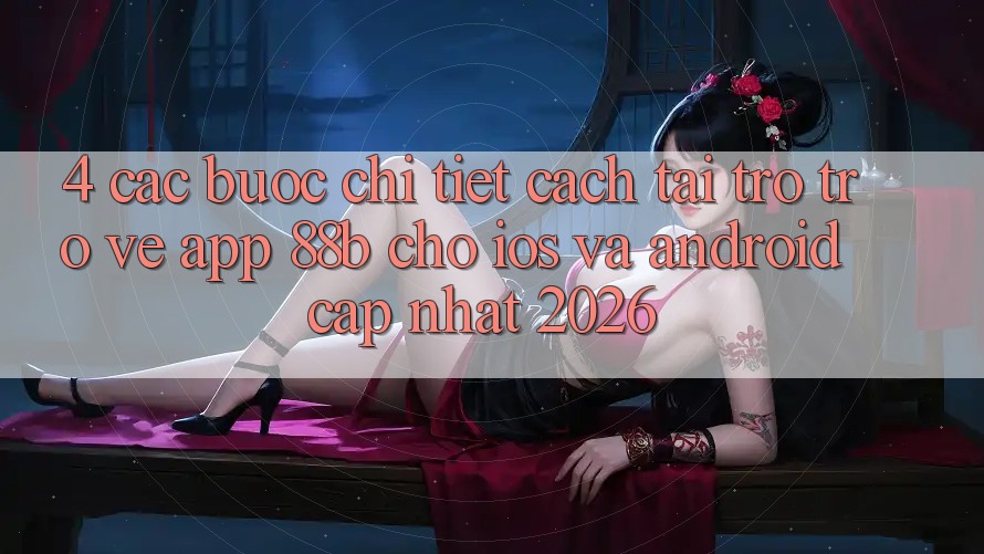 4. Các bước Chi Tiết Cách Tải trở trở về App 88b Cho iOS và Android (Cập Nhật 2026)