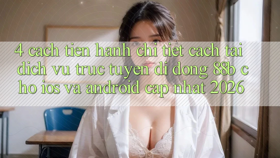 4. Cách tiến hành Chi Tiết Cách Tải Dịch vụ trực tuyến di động 88b Cho iOS và Android (Cập Nhật 2026)