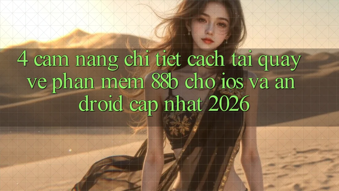 4. Cẩm nang Chi Tiết Cách Tải quay về Phần mềm 88b Cho iOS và Android (Cập Nhật 2026) 4. Cẩm nang Chi Tiết Cách Tải quay về Phần mềm 88b Cho iOS và Android (Cập Nhật 2026)