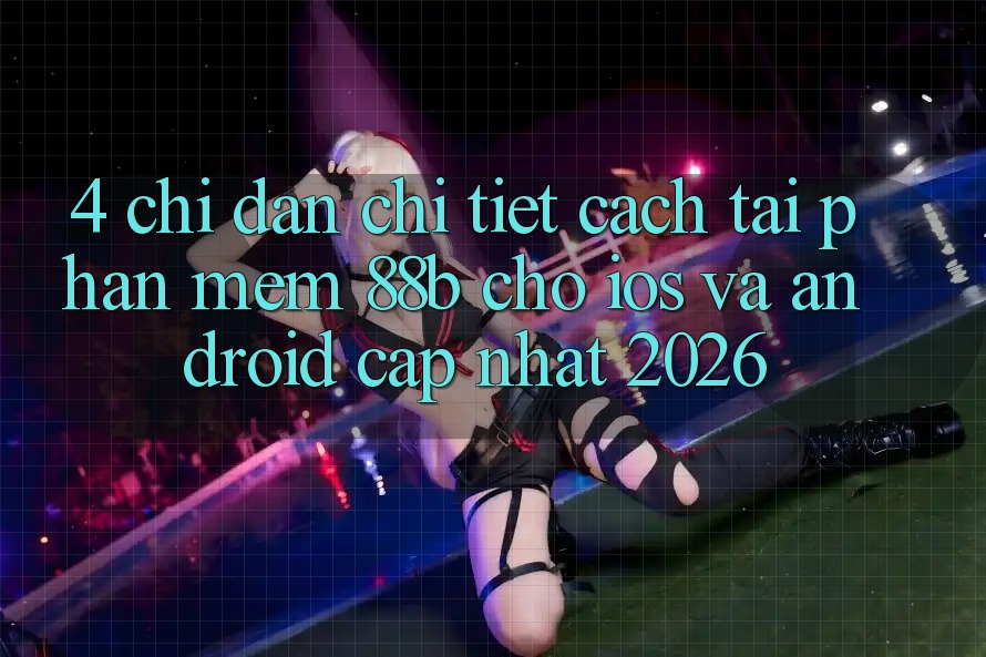 4. Chỉ dẫn Chi Tiết Cách Tải Phần mềm 88b Cho iOS và Android (Cập Nhật 2026)
