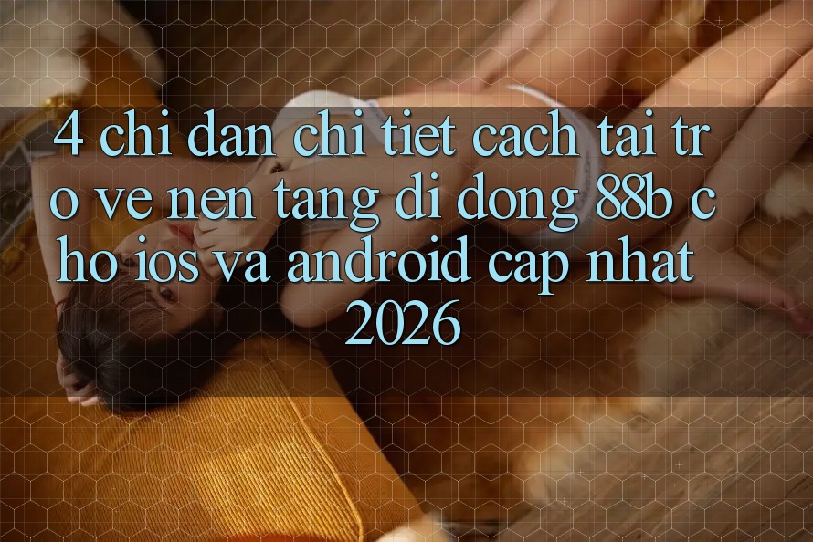 4. Chỉ dẫn Chi Tiết Cách Tải trở về Nền tảng di động 88b Cho iOS và Android (Cập Nhật 2026)