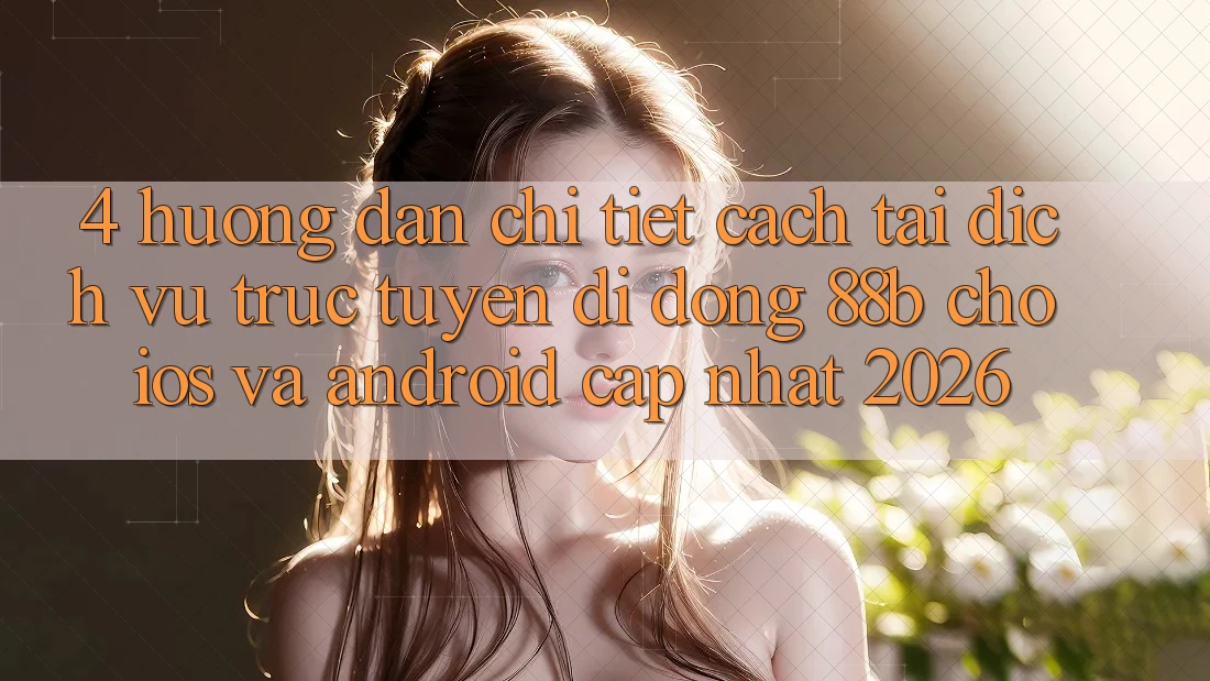 4. Hướng Dẫn Chi Tiết Cách Tải Dịch vụ trực tuyến di động 88b Cho iOS và Android (Cập Nhật 2026)