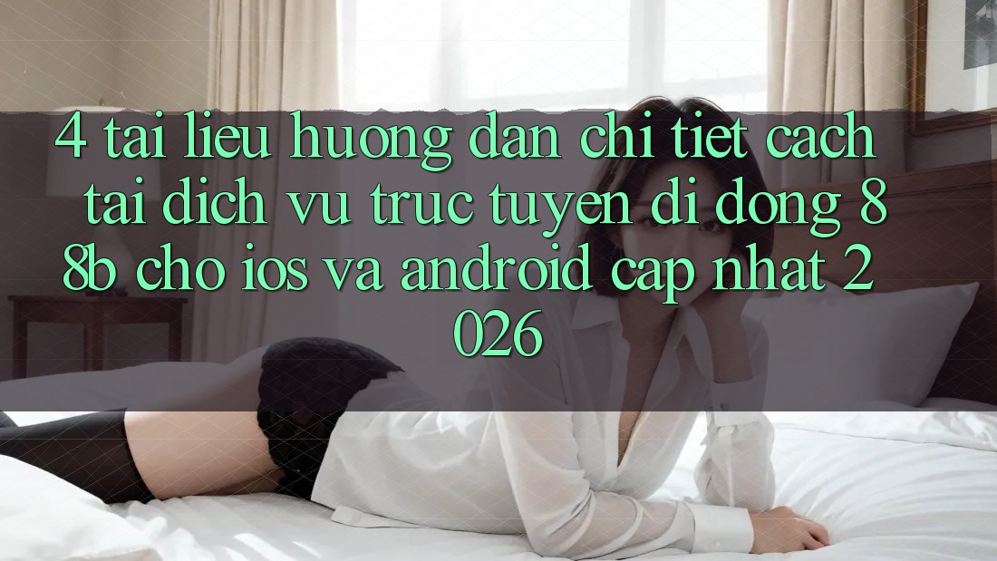 4. Tài liệu hướng dẫn Chi Tiết Cách Tải Dịch vụ trực tuyến di động 88b Cho iOS và Android (Cập Nhật 2026)