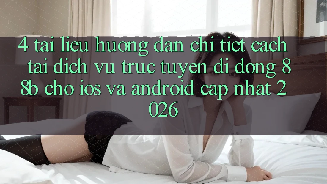 4. Tài liệu hướng dẫn Chi Tiết Cách Tải Dịch vụ trực tuyến di động 88b Cho iOS và Android (Cập Nhật 2026)