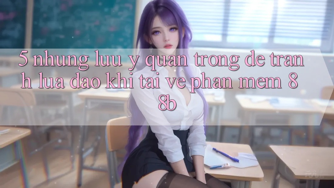 5. Những Lưu Ý Quan Trọng Để Tránh Lừa Đảo Khi Tải về Phần mềm 88b