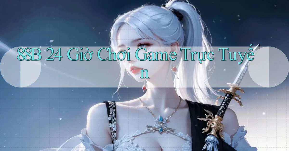 88b 24 giờ chơi game trực tuyến