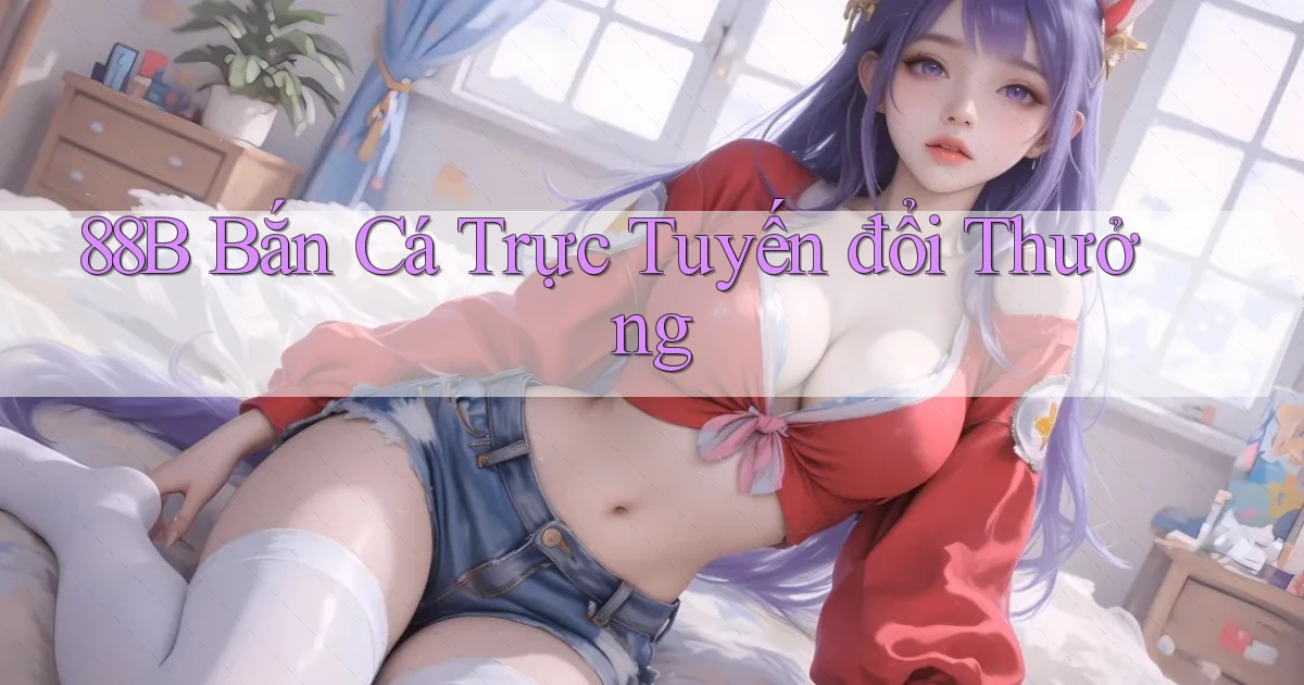 88b  bắn cá trực tuyến đổi thưởng