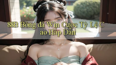 88b  bóng đá win cược tỷ lệ cao hấp dẫn