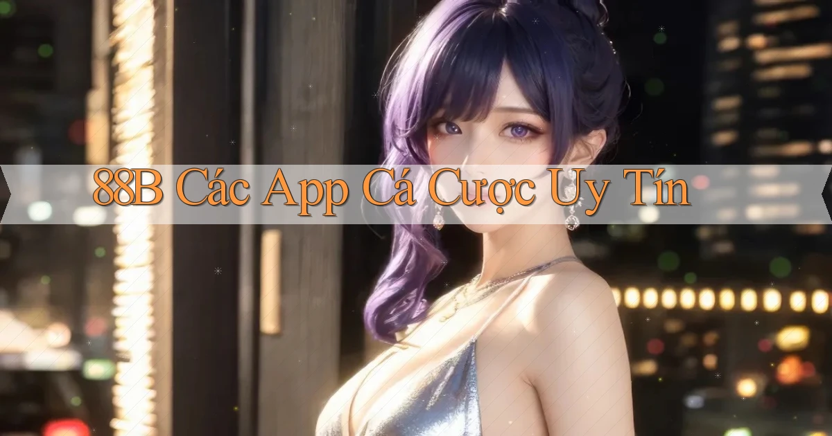 88b các app cá cược uy tín