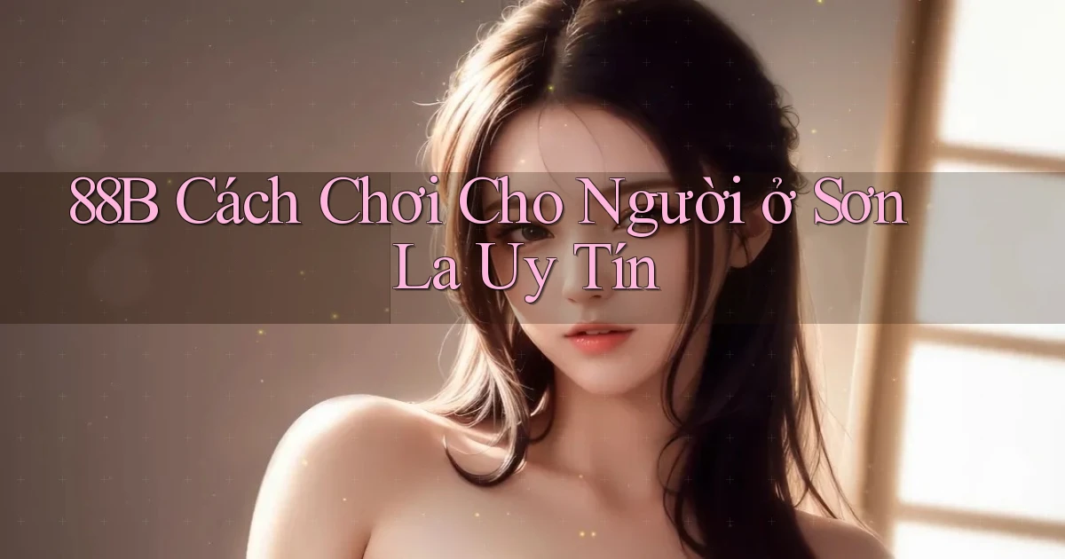 88b cách chơi cho người ở Sơn La uy tín
