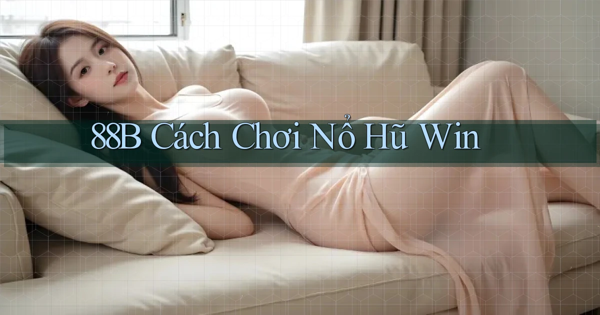 88b cách chơi nổ hũ win