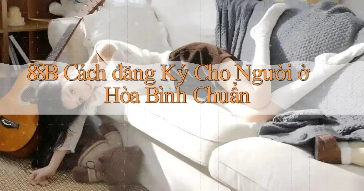 88b cách đăng ký cho người ở Hòa Bình chuẩn