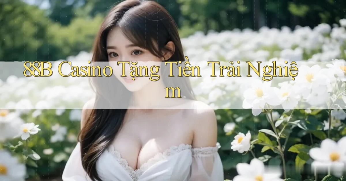 88b casino tặng tiền trải nghiệm