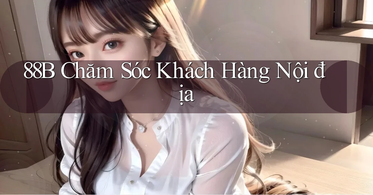 88b chăm sóc khách hàng nội địa