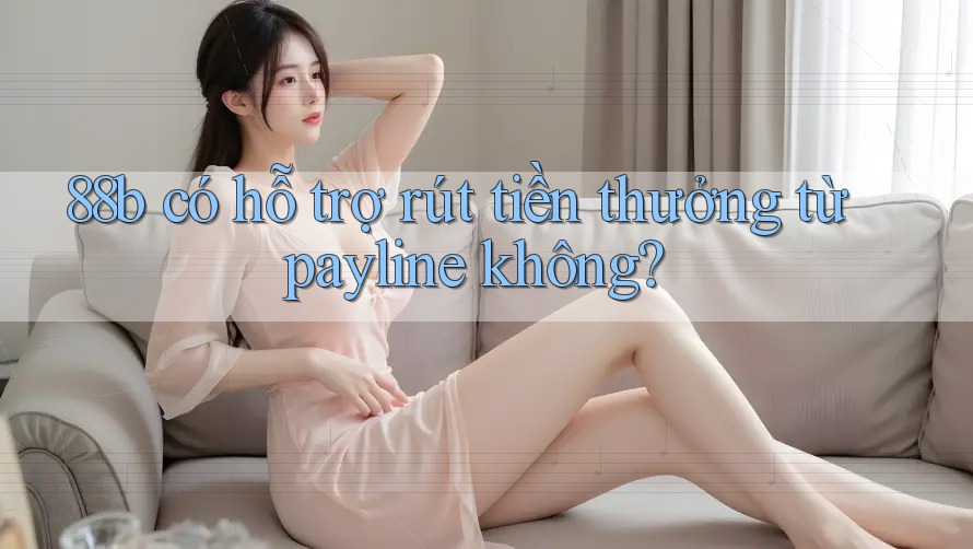 88b có hỗ trợ rút tiền thưởng từ payline không?