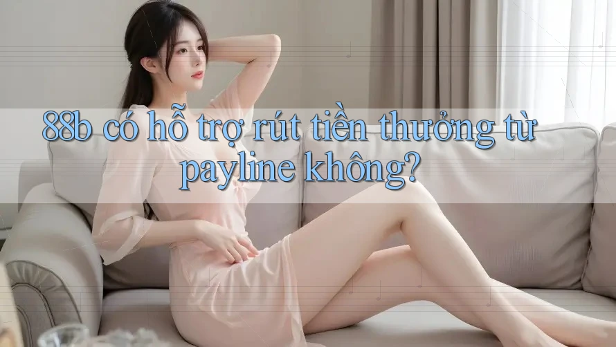 88b có hỗ trợ rút tiền thưởng từ payline không?