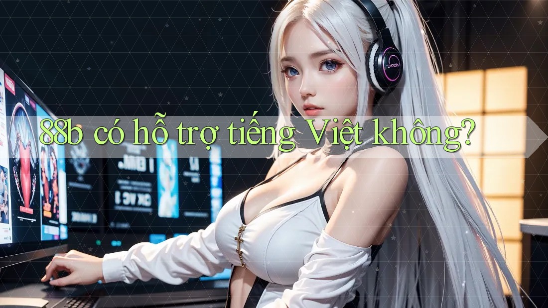 88b có hỗ trợ tiếng Việt không?