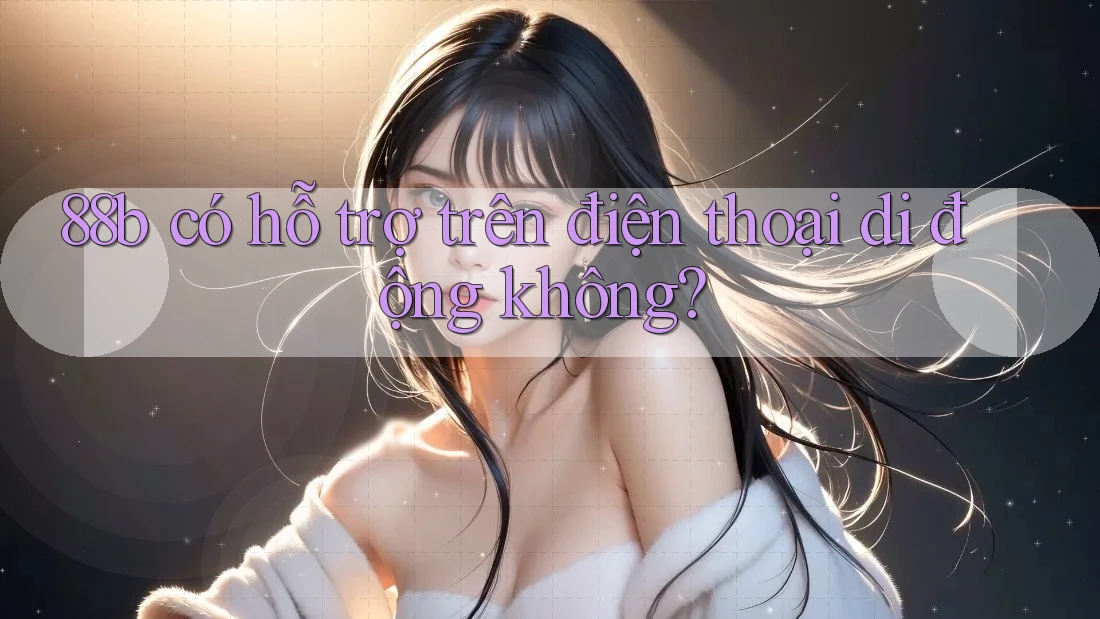88b có hỗ trợ trên điện thoại di động không?
