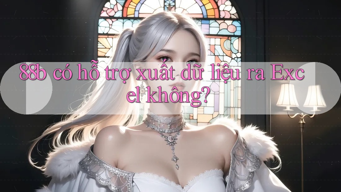 88b có hỗ trợ xuất dữ liệu ra Excel không?