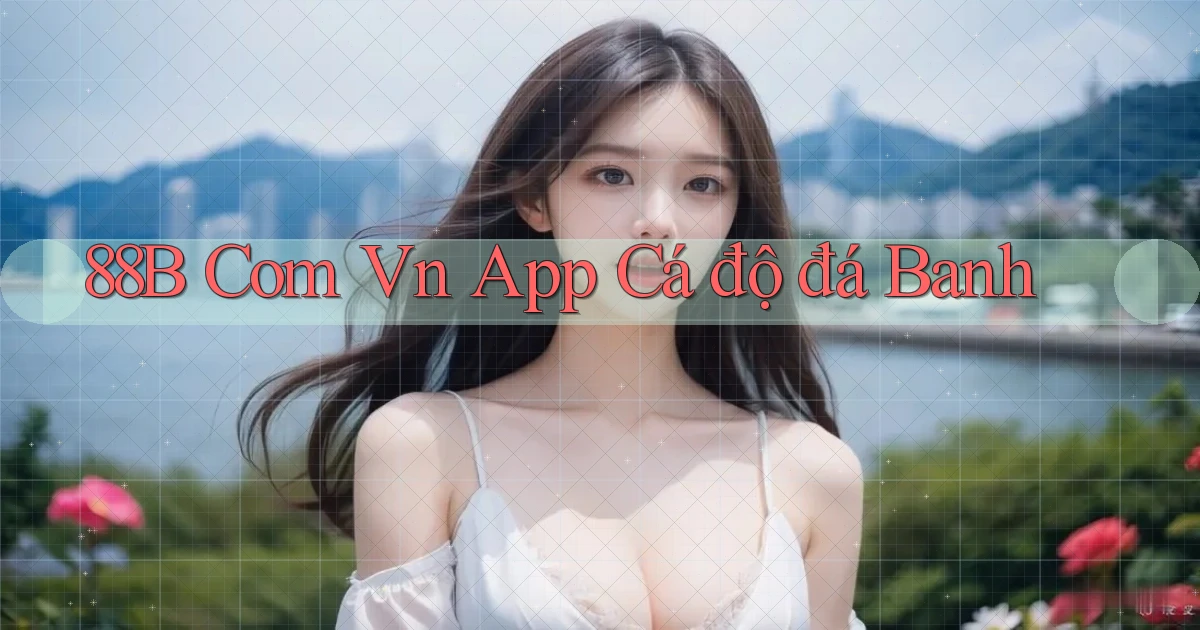 88b com vn app cá độ đá banh