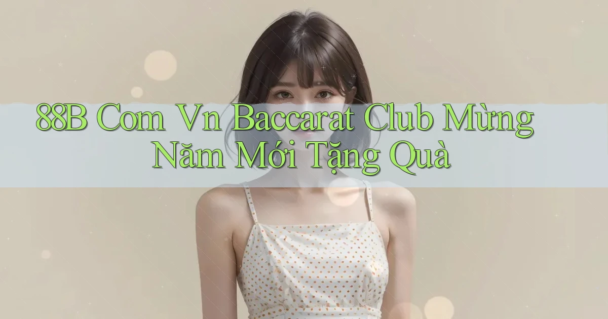 88b com vn baccarat club mừng năm mới tặng quà