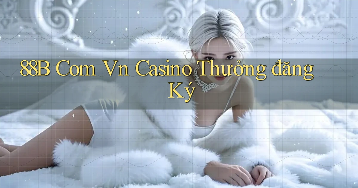 88b com vn casino thưởng đăng ký