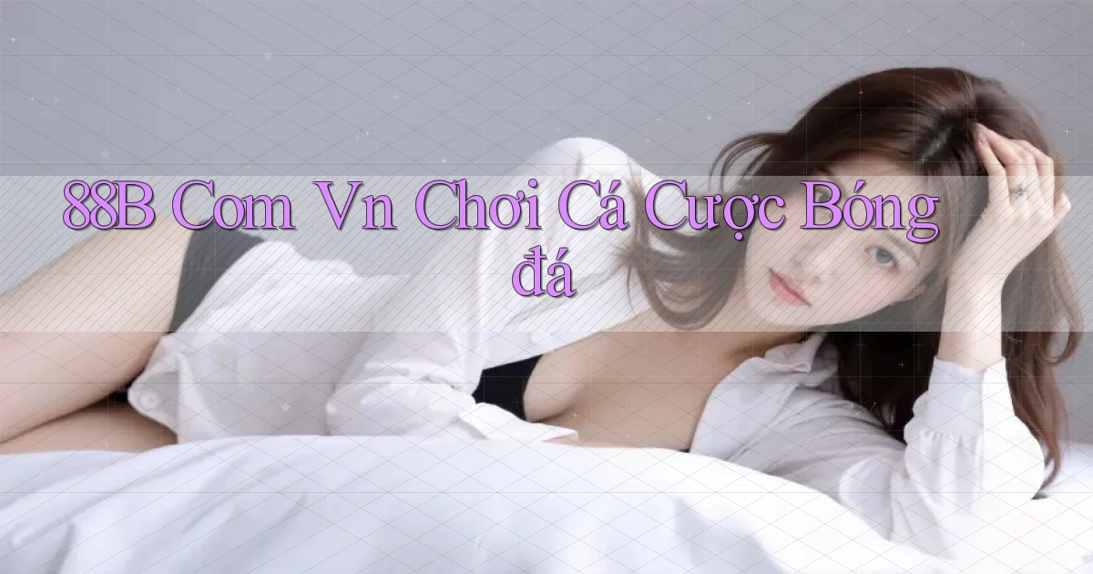 88b com vn chơi cá cược bóng đá