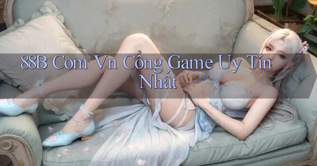 88b com vn cổng game uy tín nhất