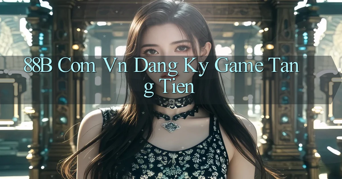 88b com vn dang ky game tang tien