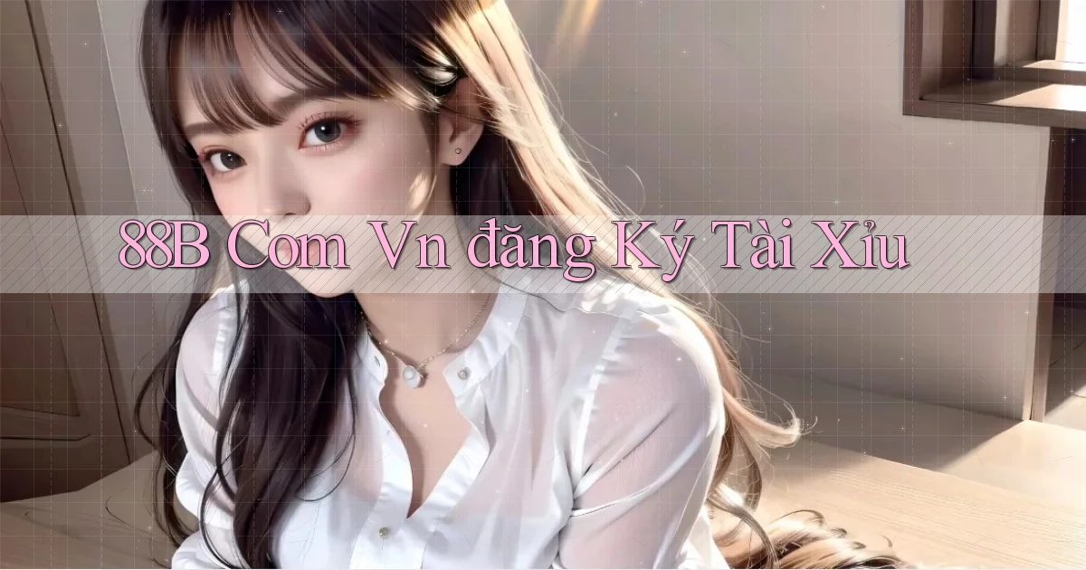 88b com vn đăng ký tài xỉu