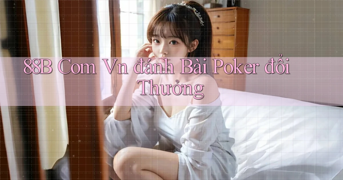 88b com vn đánh bài poker đổi thưởng