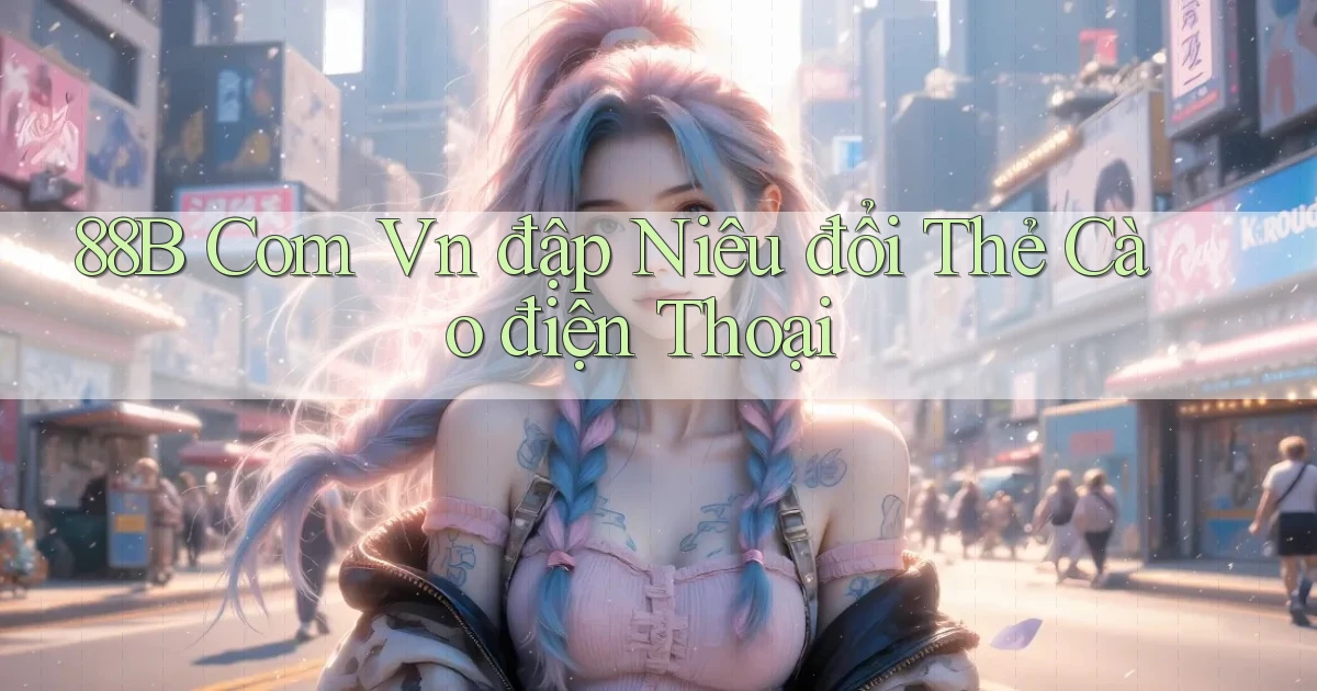88b com vn đập niêu đổi thẻ cào điện thoại