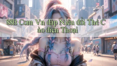 88b com vn đập niêu đổi thẻ cào điện thoại